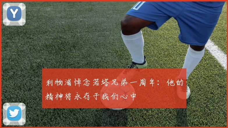 利物浦悼念若塔兄弟一周年：他的精神将永存于我们心中