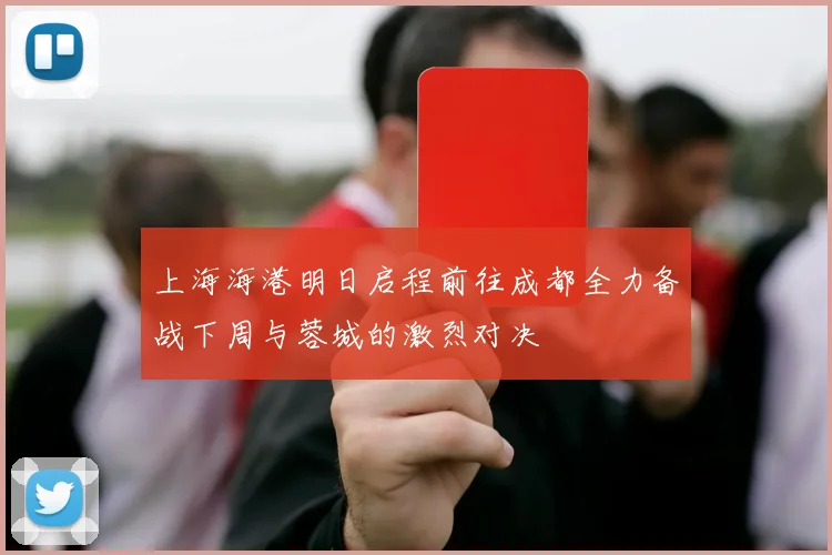 上海海港明日启程前往成都全力备战下周与蓉城的激烈对决